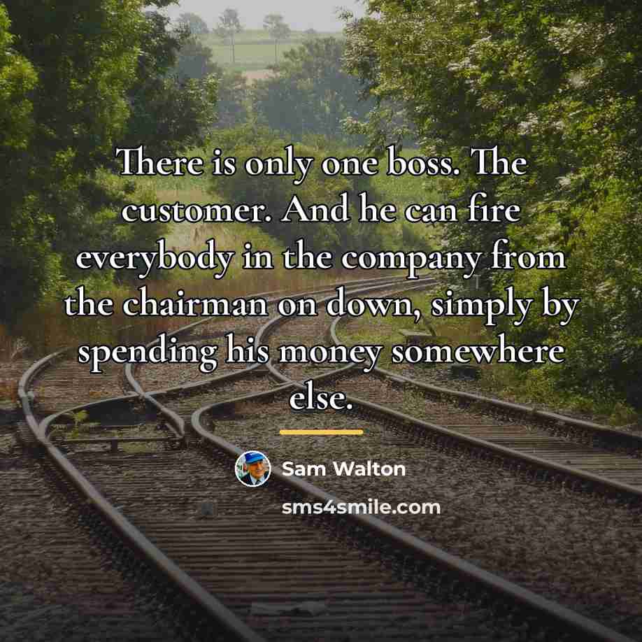“There is only one boss. The customer. And he can…” quote by Sam Walton