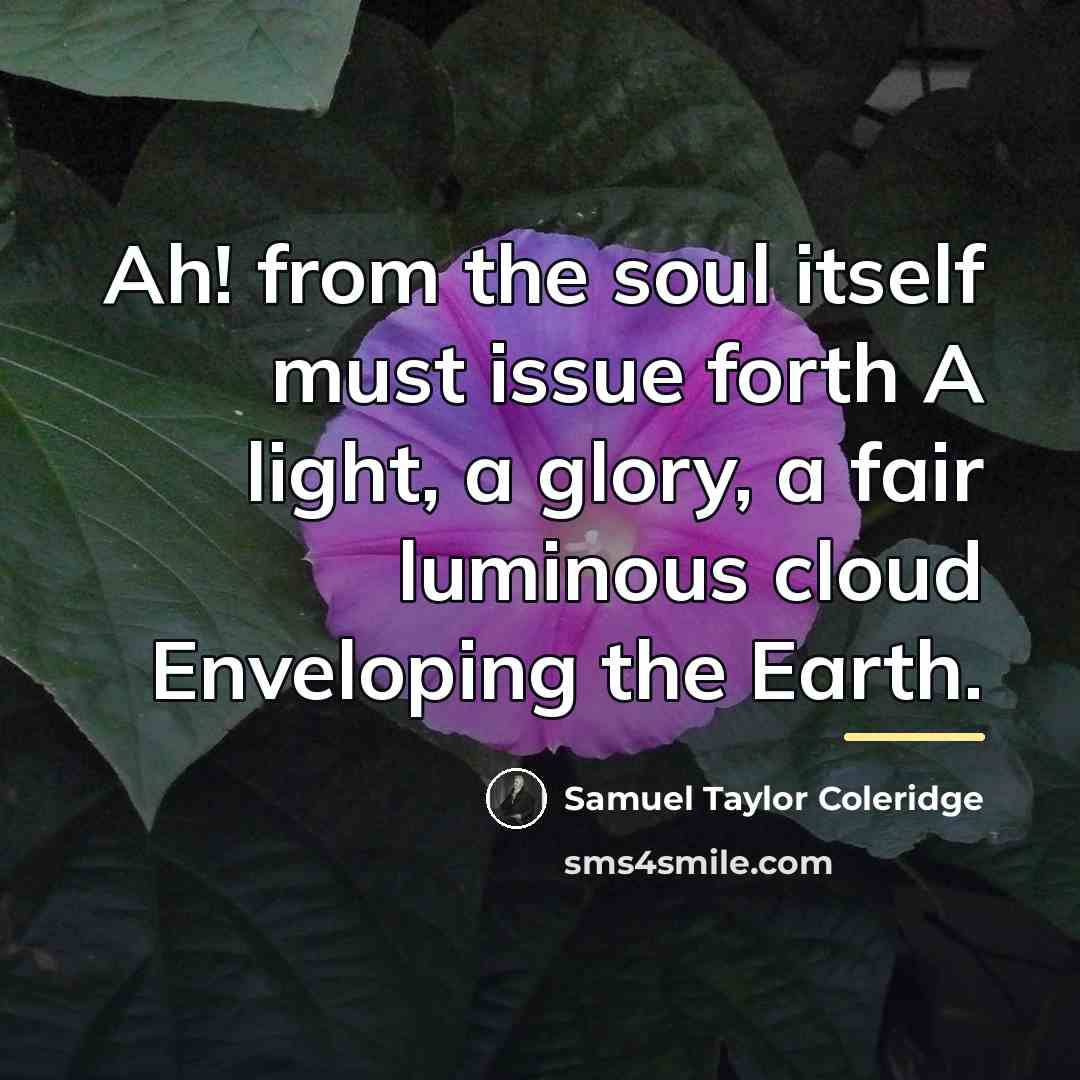 “Ah! from the soul itself must issue forth A light,…” quote by Samuel Taylor Coleridge