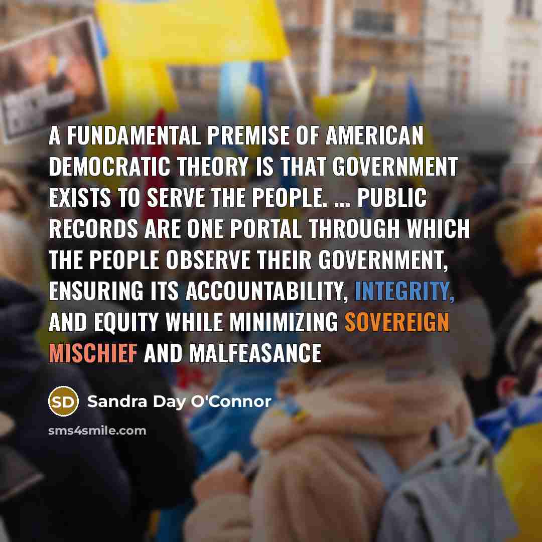 “A fundamental premise of American democratic theory is that government…” quote by Sandra Day O'Connor