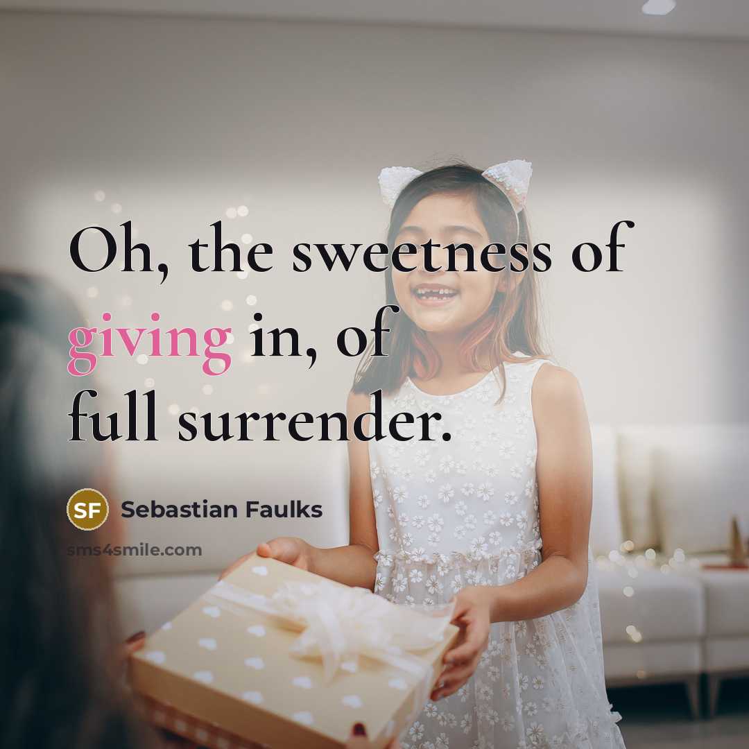 “Oh, the sweetness of giving in, of full surrender.…” quote by Sebastian Faulks
