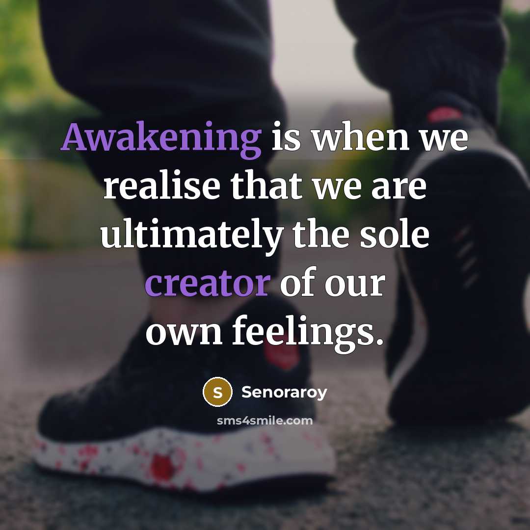“Awakening is when we realise that we are ultimately the sole creator of our own feelings.” quote by Senoraroy