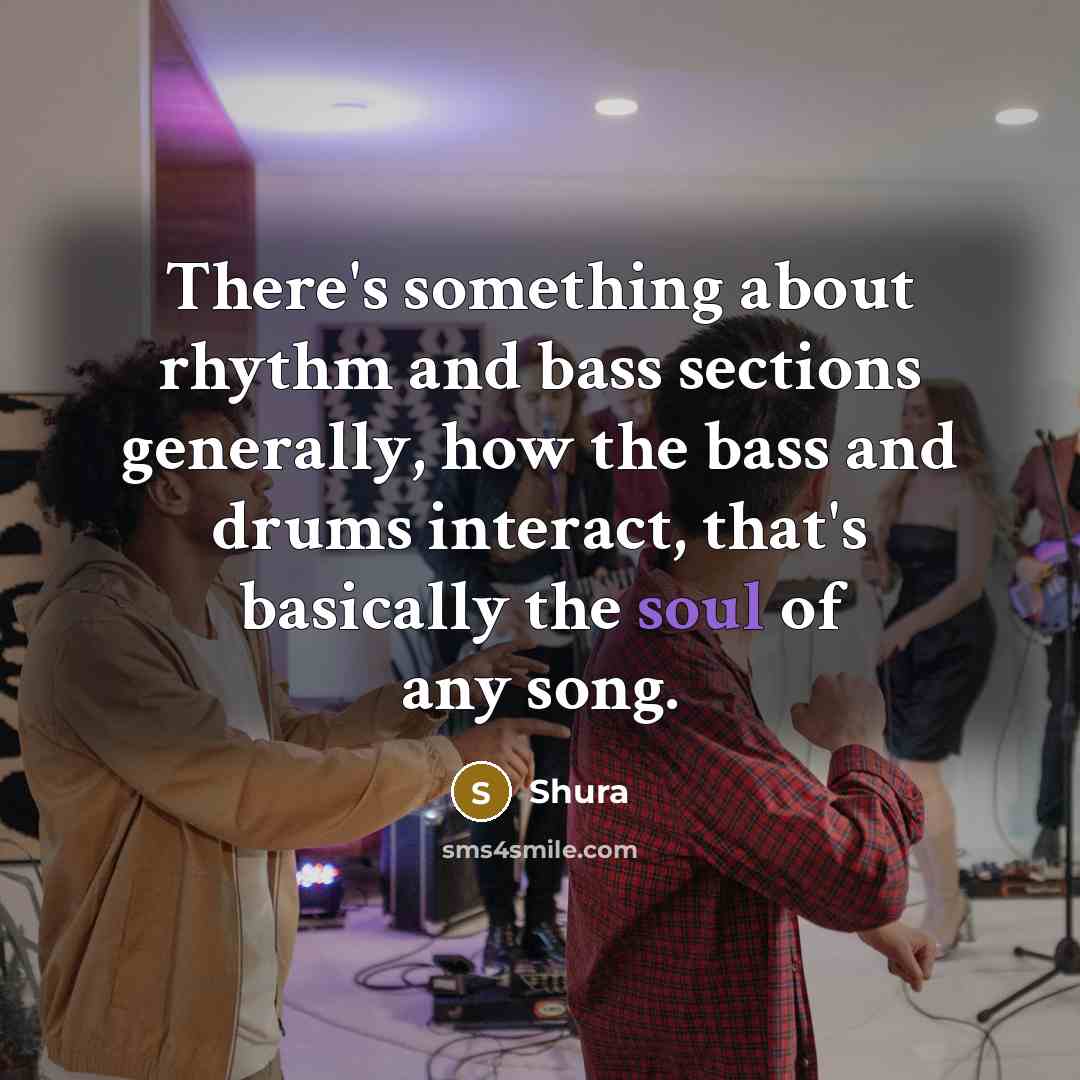 “There's something about rhythm and bass sections generally, how the…” quote by Shura
