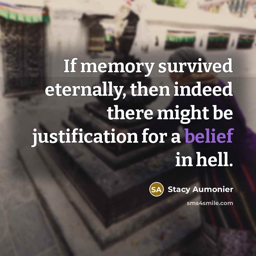 “If memory survived eternally, then indeed there might be justification…” quote by Stacy Aumonier