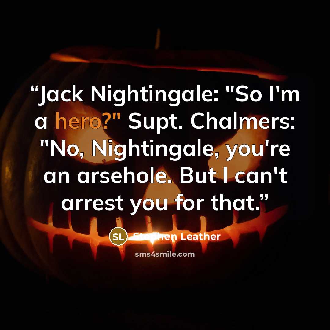“Jack Nightingale: "So I'm a hero?" Supt. Chalmers: "No, Nightingale, you're an arsehole. But I can't arrest you for that.” quote by Stephen Leather