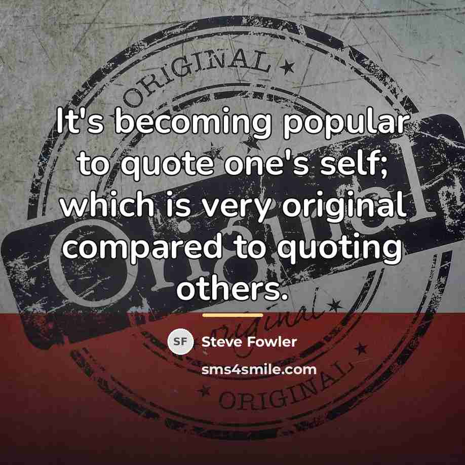 “It's becoming popular to quote one's self; which is very…” quote by Steve Fowler