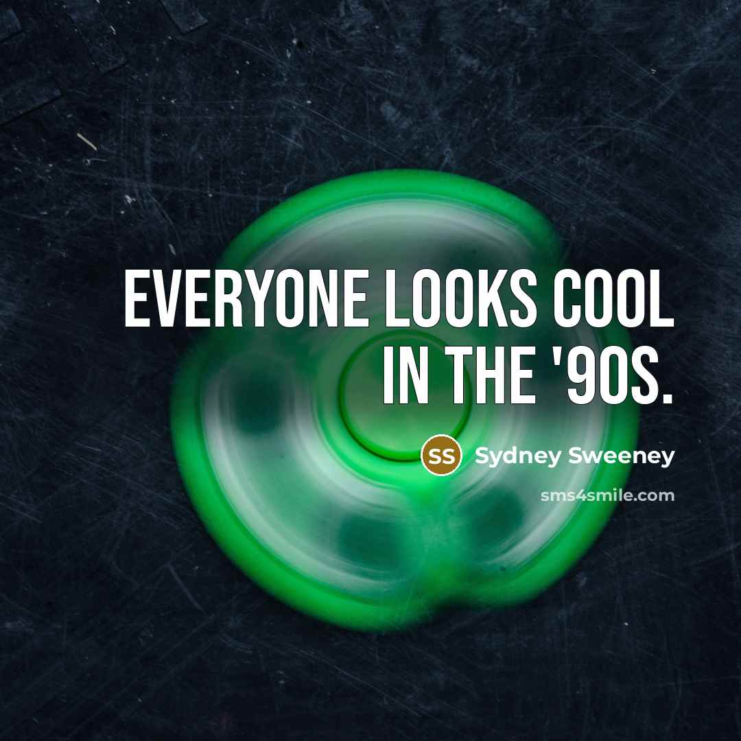 “Everyone looks cool in the '90s.…” quote by Sydney Sweeney