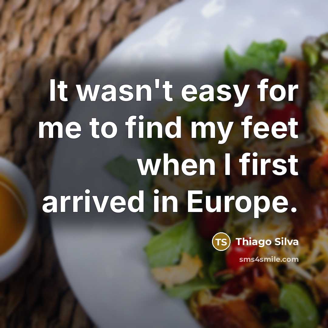 “It wasn't easy for me to find my feet when…” quote by Thiago Silva