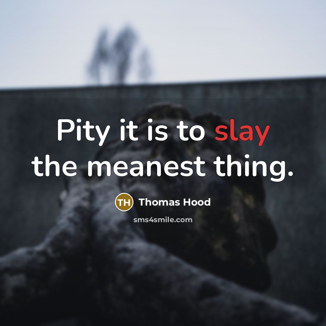 “Pity it is to slay the meanest thing.” quote by Thomas Hood