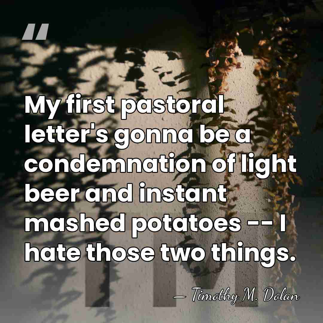 My first pastoral letter's gonna be a condemnation of light beer and&hellip; - Timothy M. Dolan