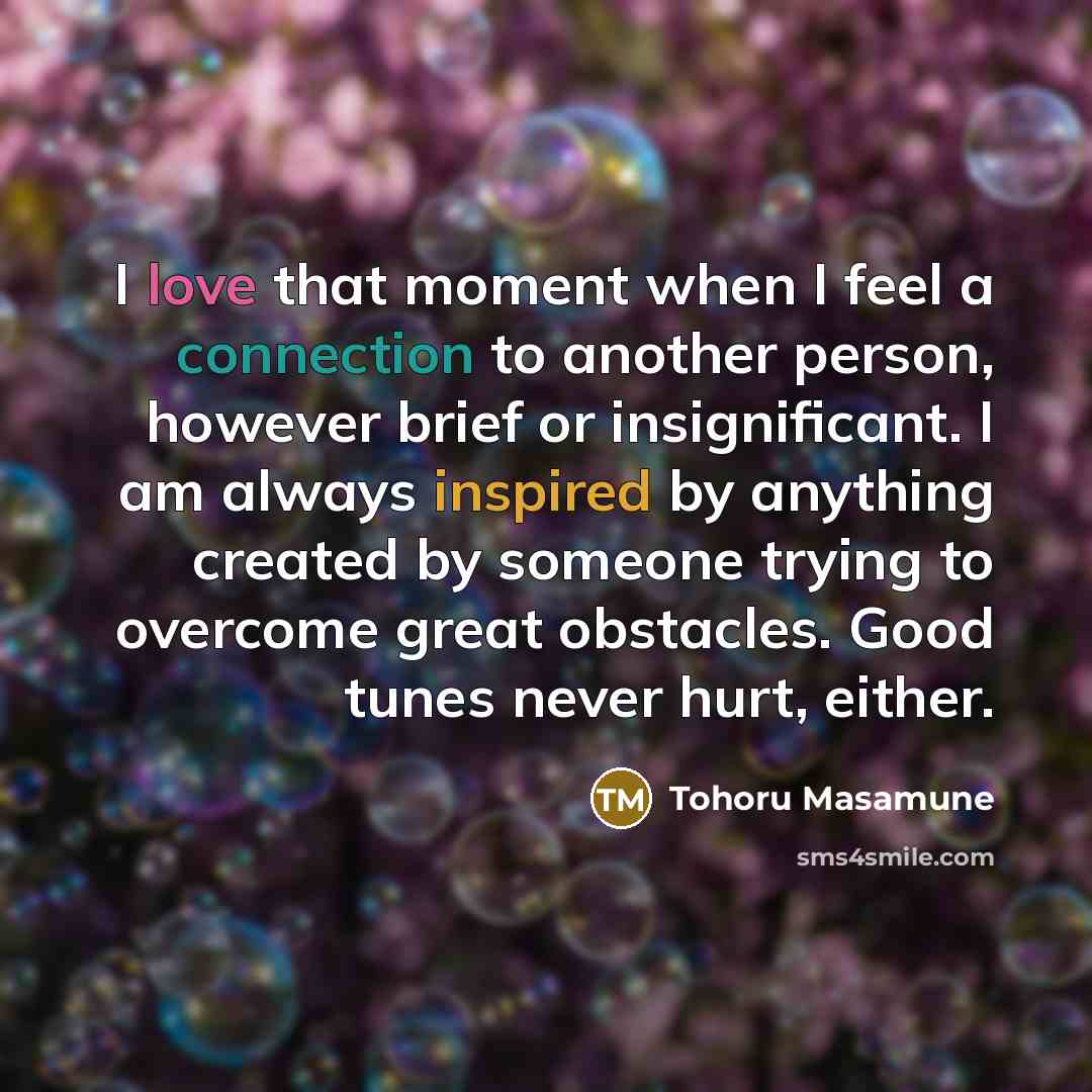 “I love that moment when I feel a connection to…” quote by Tohoru Masamune