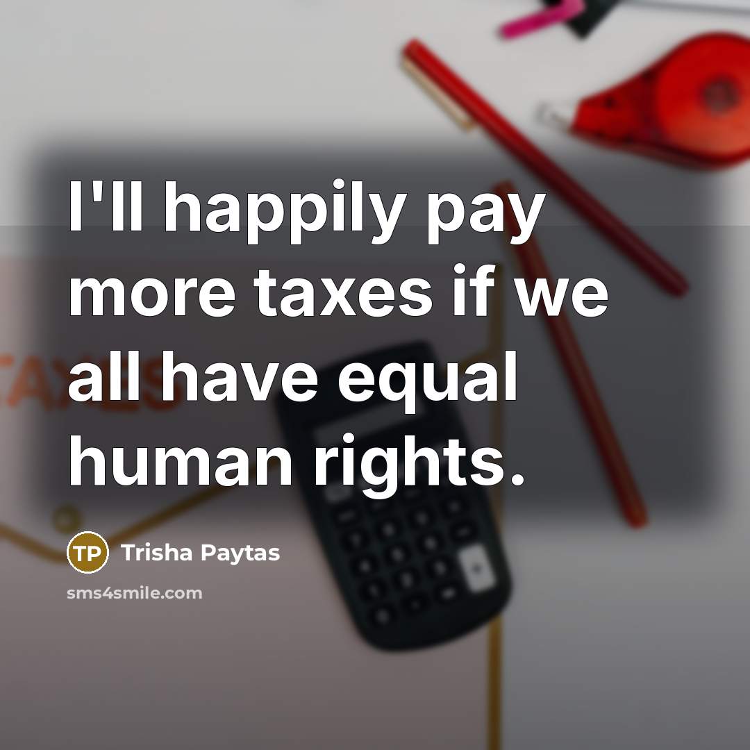 “I'll happily pay more taxes if we all have equal…” quote by Trisha Paytas