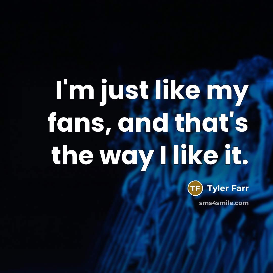 “I'm just like my fans, and that's the way I…” quote by Tyler Farr