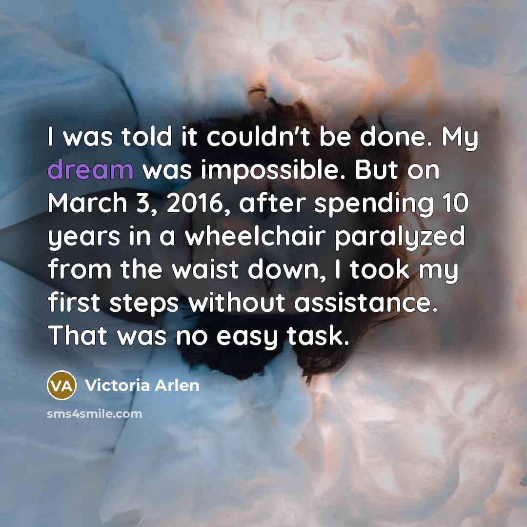“I was told it couldn't be done. My dream was…” quote by Victoria Arlen