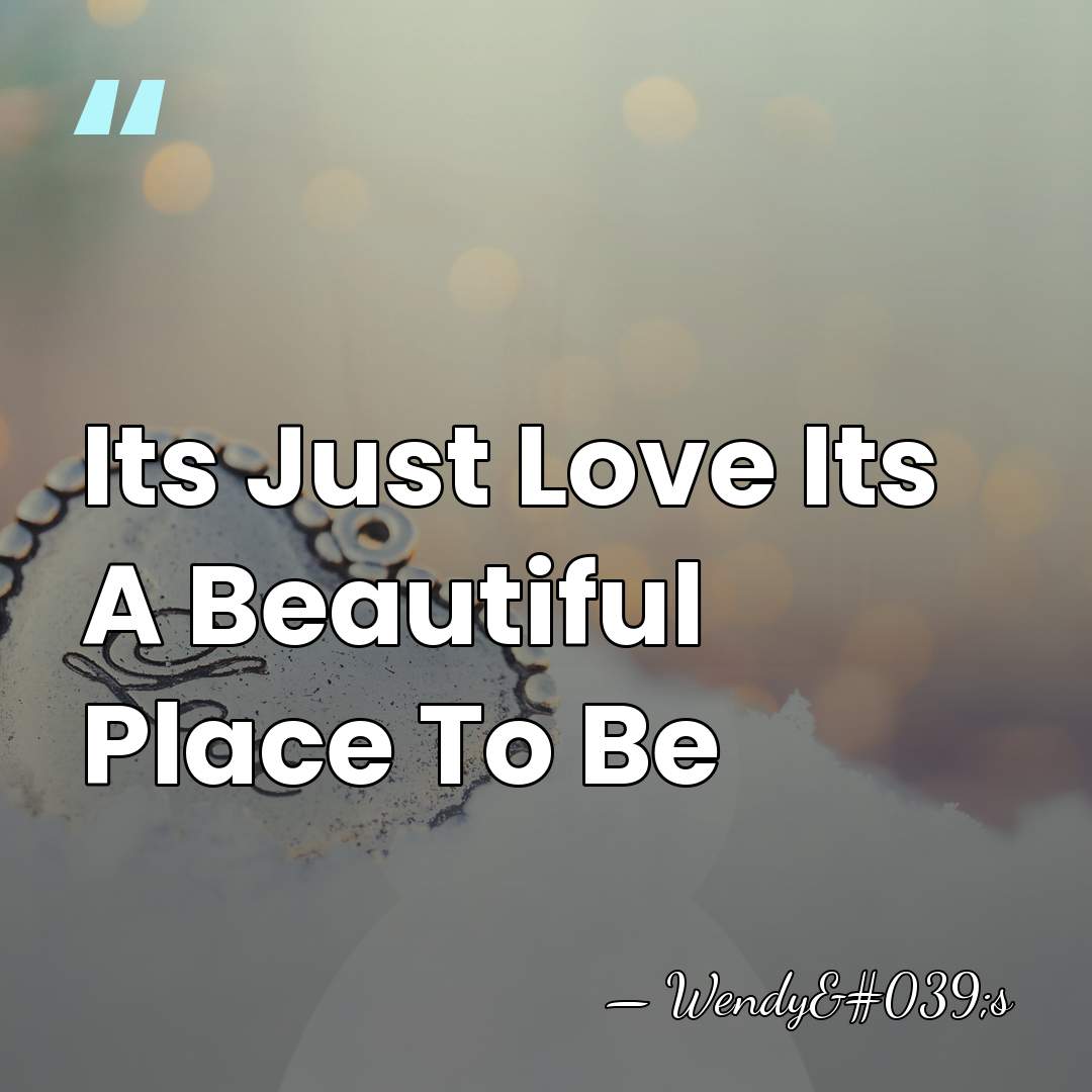 Its Just Love Its A Beautiful Place To Be - Wendy's