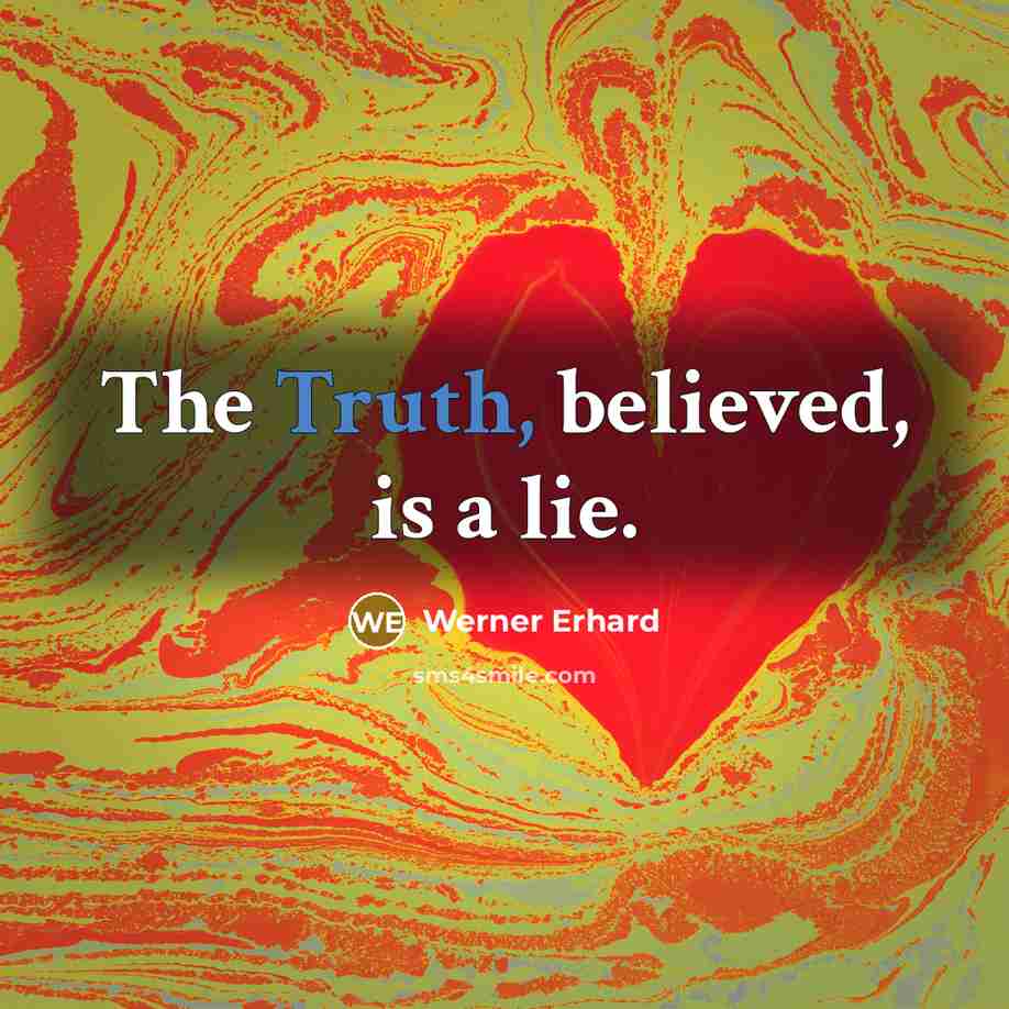“The Truth, believed, is a lie.…” quote by Werner Erhard