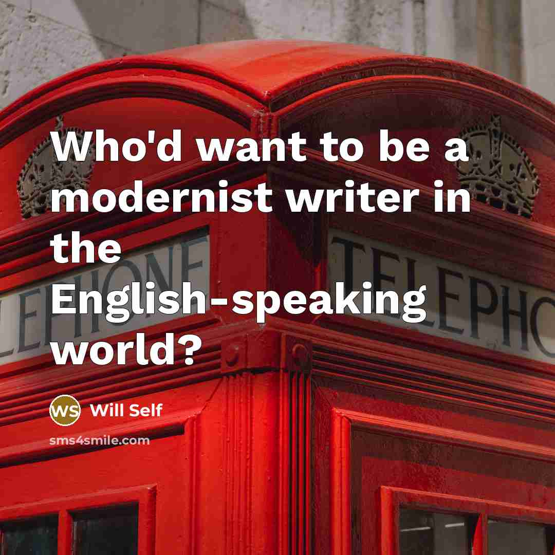 “Who'd want to be a modernist writer in the English-speaking…” quote by Will Self