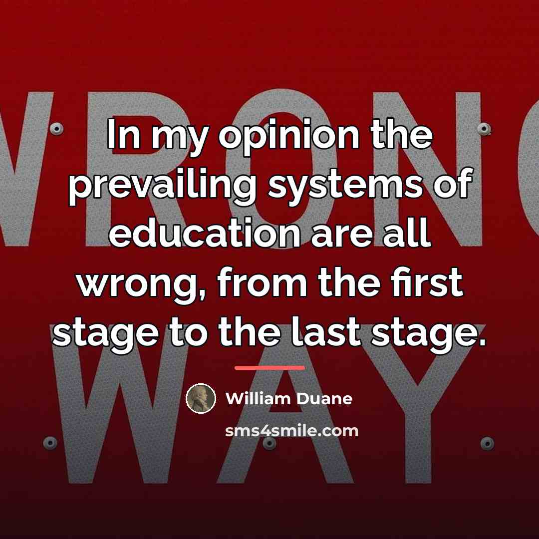 “In my opinion the prevailing systems of education are all…” quote by William Duane