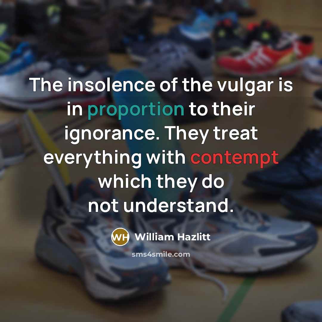 “The insolence of the vulgar is in proportion to their…” quote by William Hazlitt