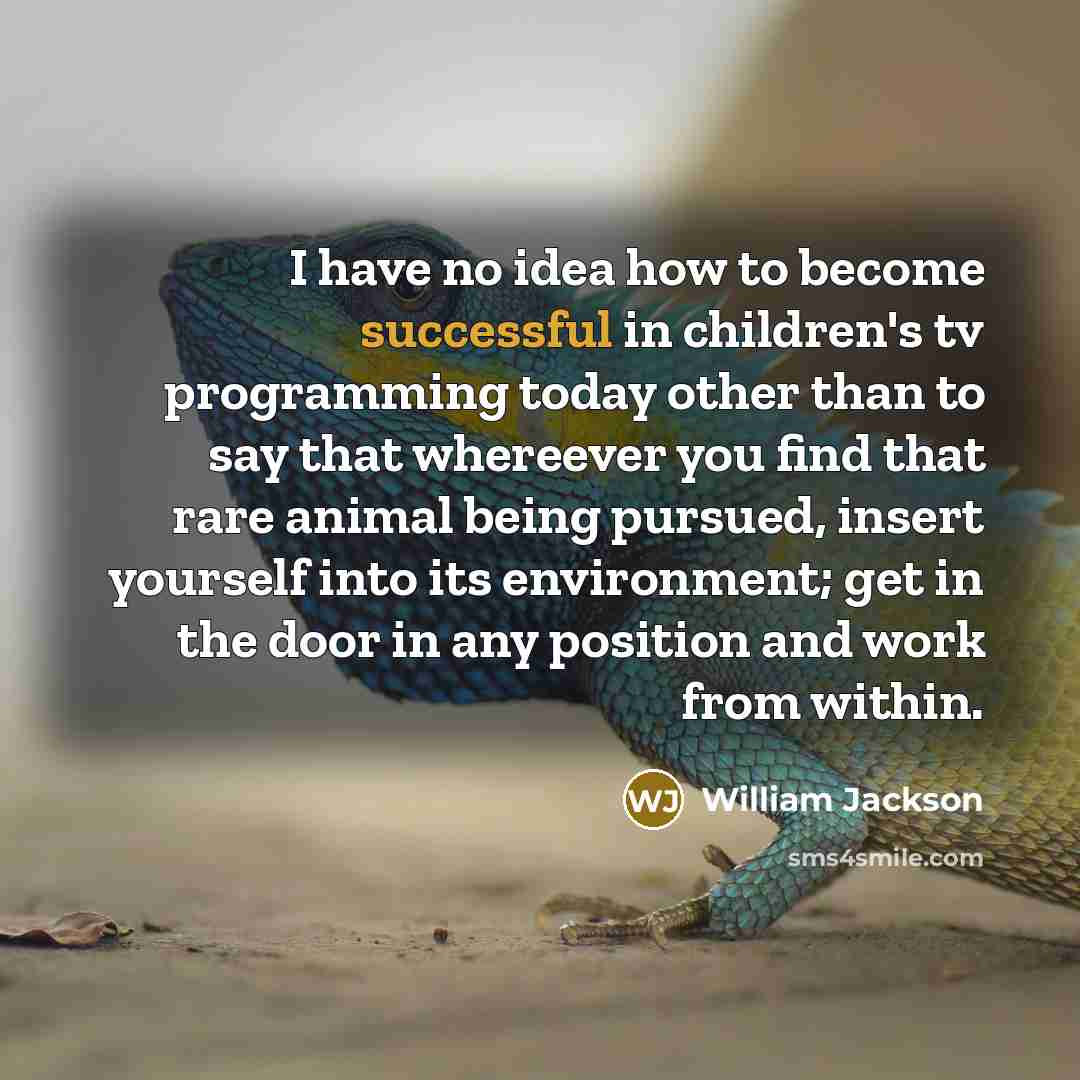 “I have no idea how to become successful in children's…” quote by William Jackson