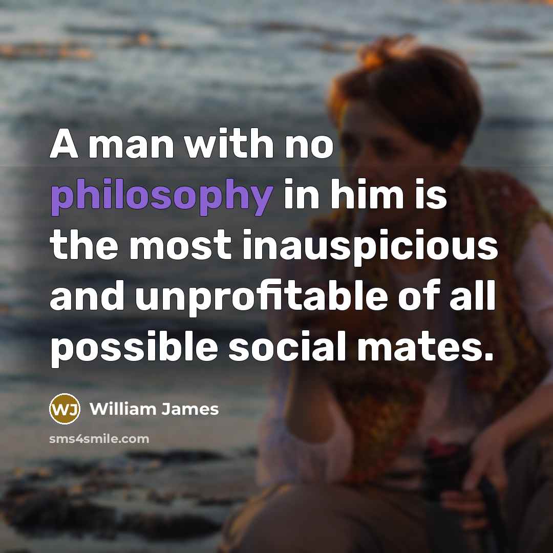 “A man with no philosophy in him is the most…” quote by William James