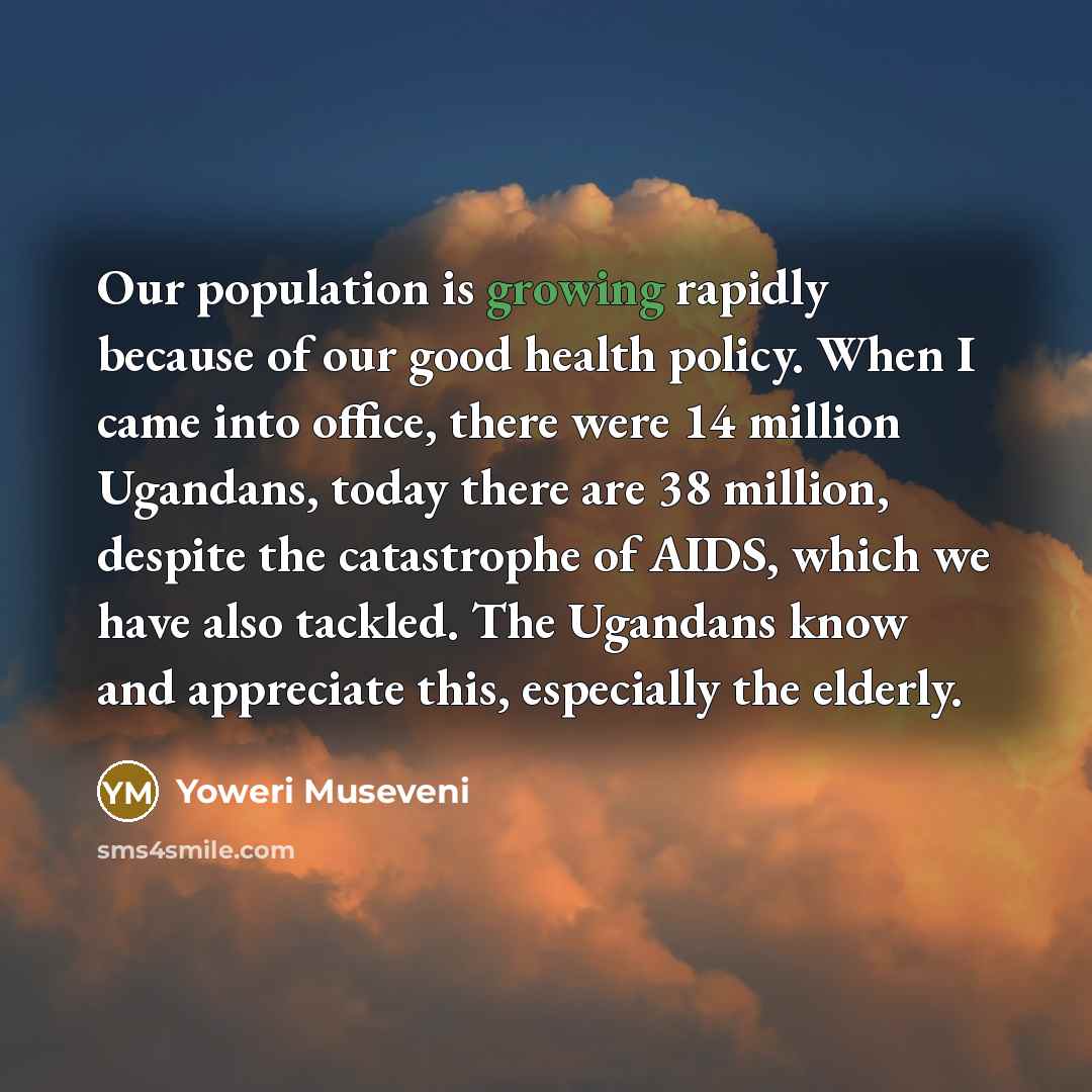 “Our population is growing rapidly because of our good health…” quote by Yoweri Museveni