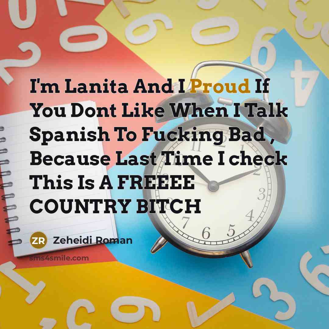 “I'm Lanita And I Proud If You Dont Like When I Talk Spanish To Fucking Bad , Because Last Time I check This Is A FREEEE COUNTRY BITCH” quote by Zeheidi Roman