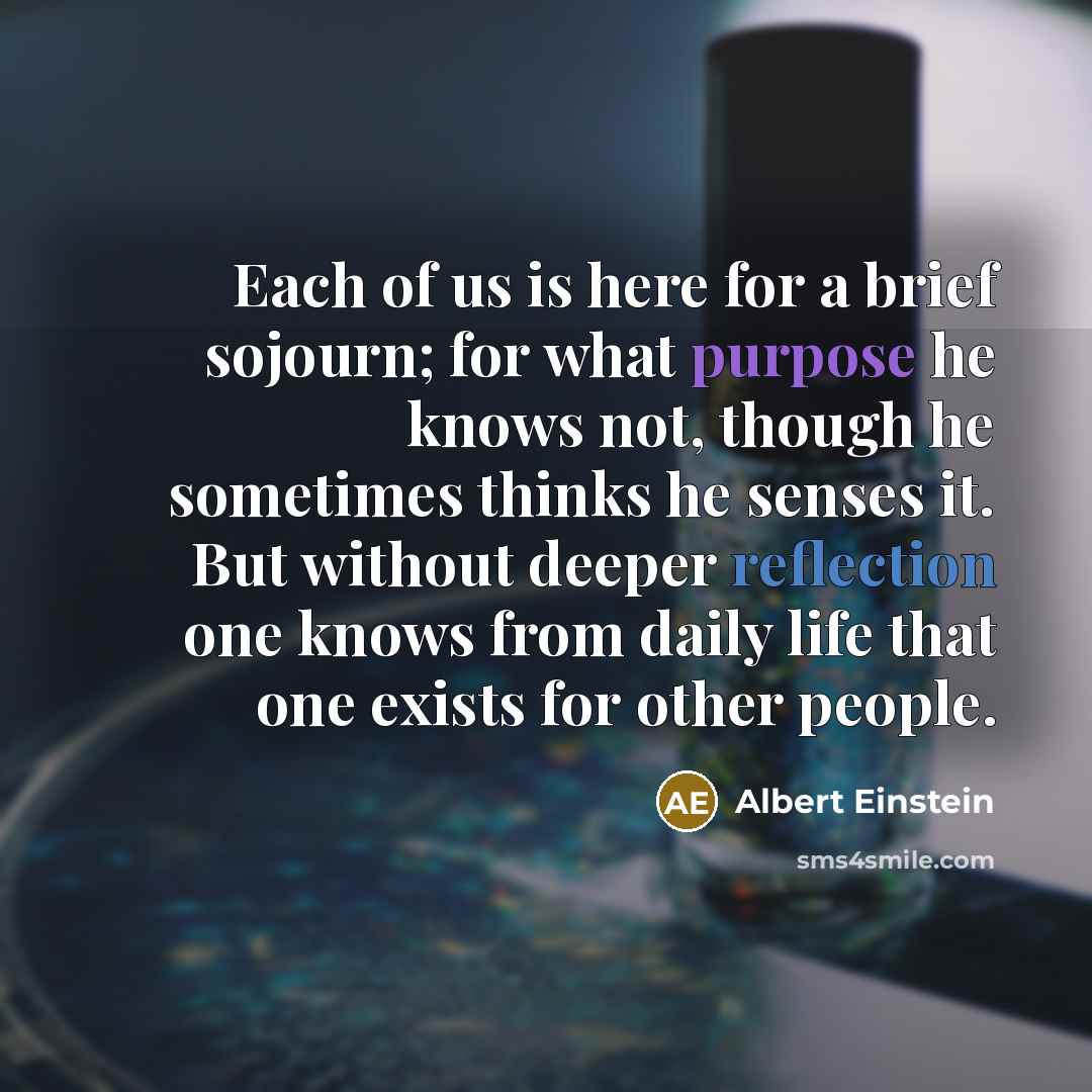 “Each of us is here for a brief sojourn; for…” quote by Albert Einstein