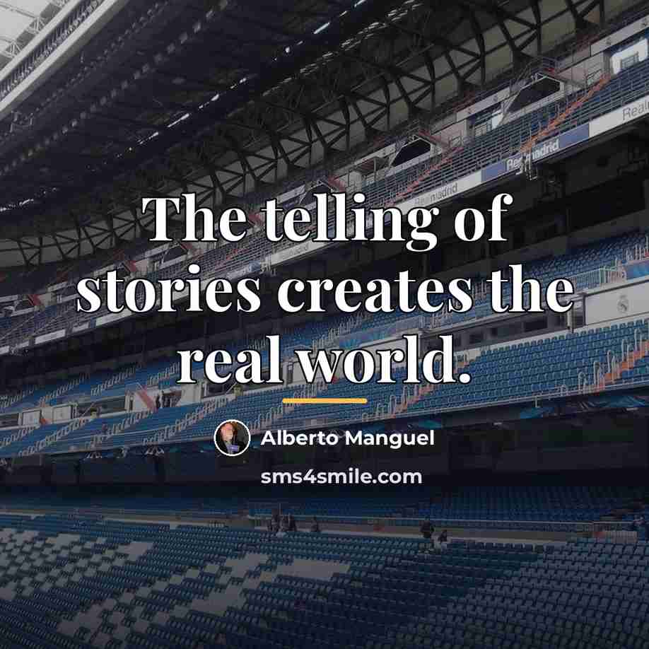 “The telling of stories creates the real world.…” quote by Alberto Manguel