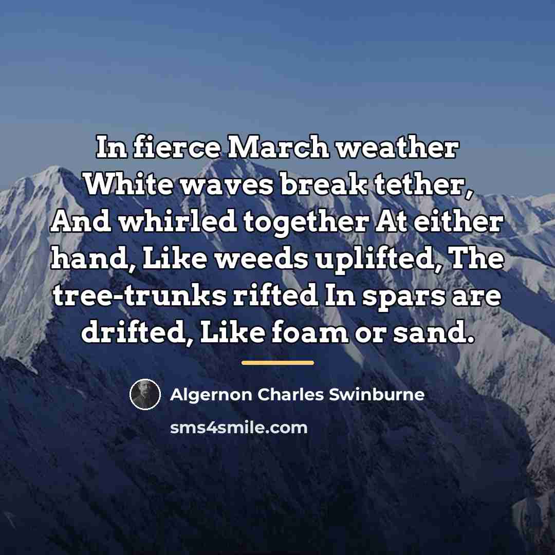 “In fierce March weather White waves break tether, And whirled…” quote by Algernon Charles Swinburne