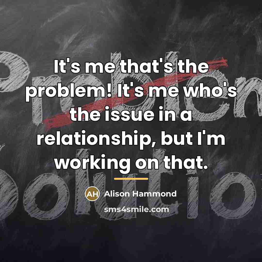 “It's me that's the problem! It's me who's the issue…” quote by Alison Hammond