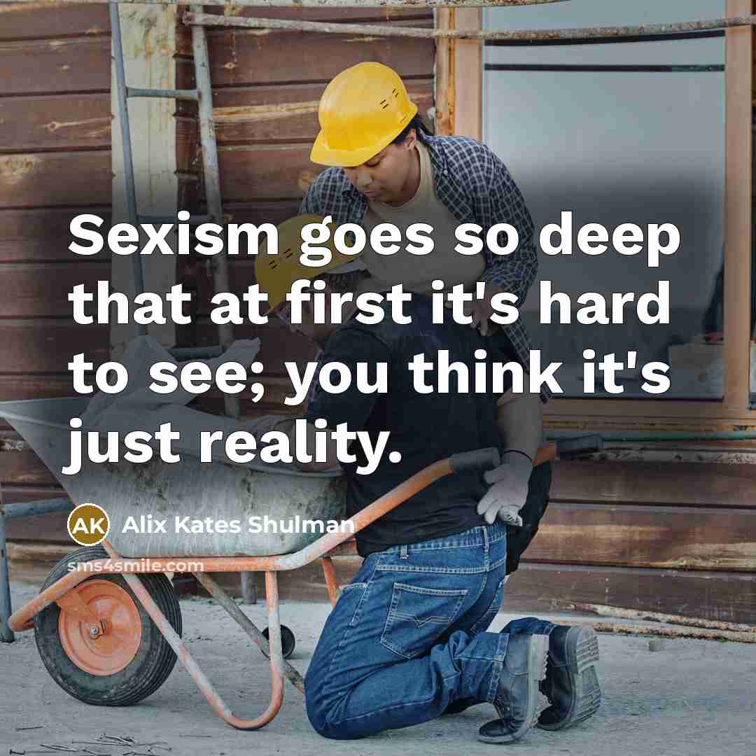 “Sexism goes so deep that at first it's hard to…” quote by Alix Kates Shulman