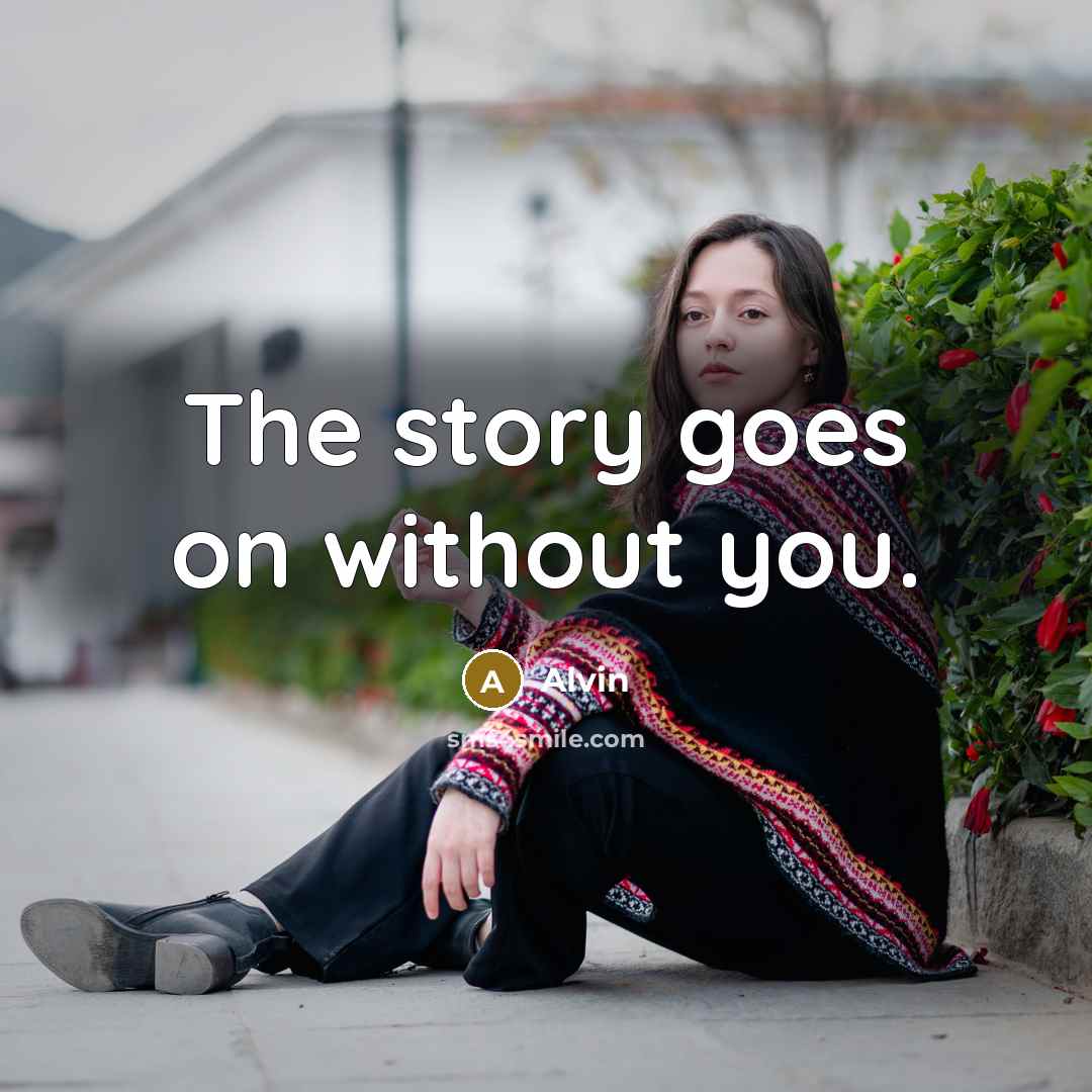 “The story goes on without you.…” quote by Alvin