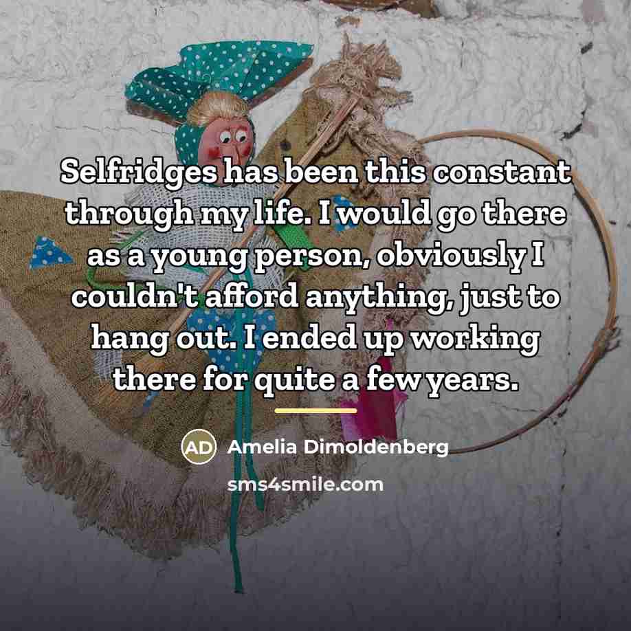 “Selfridges has been this constant through my life. I would…” quote by Amelia Dimoldenberg