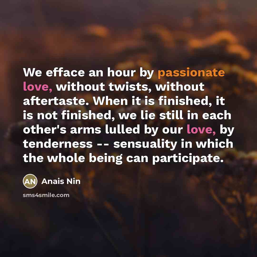 “We efface an hour by passionate love, without twists, without…” quote by Anais Nin