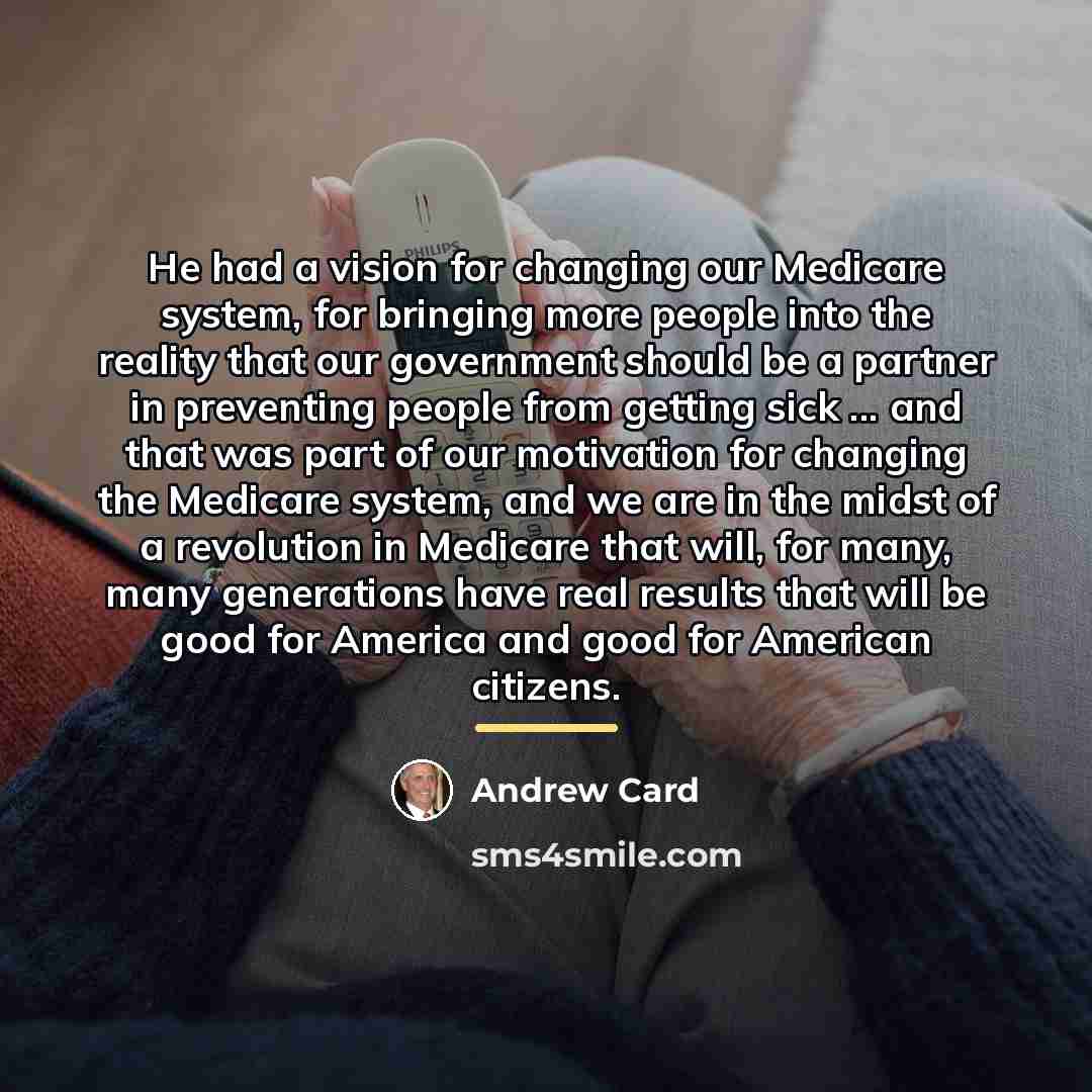 “He had a vision for changing our Medicare system, for…” quote by Andrew Card