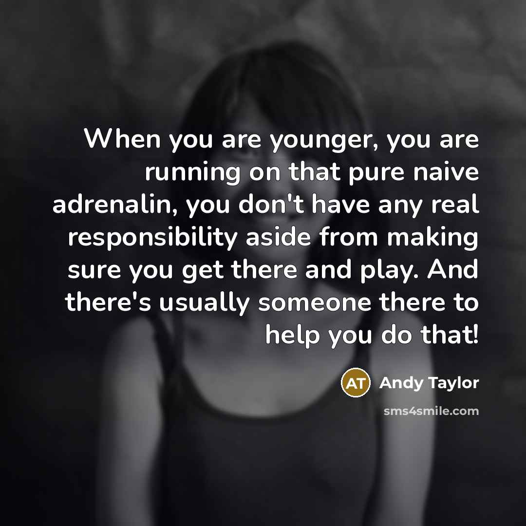 “When you are younger, you are running on that pure…” quote by Andy Taylor