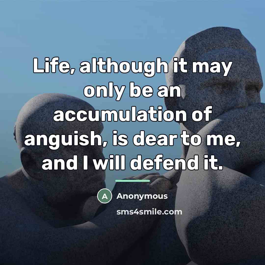 “Life, although it may only be an accumulation of anguish,…” quote by Anonymous