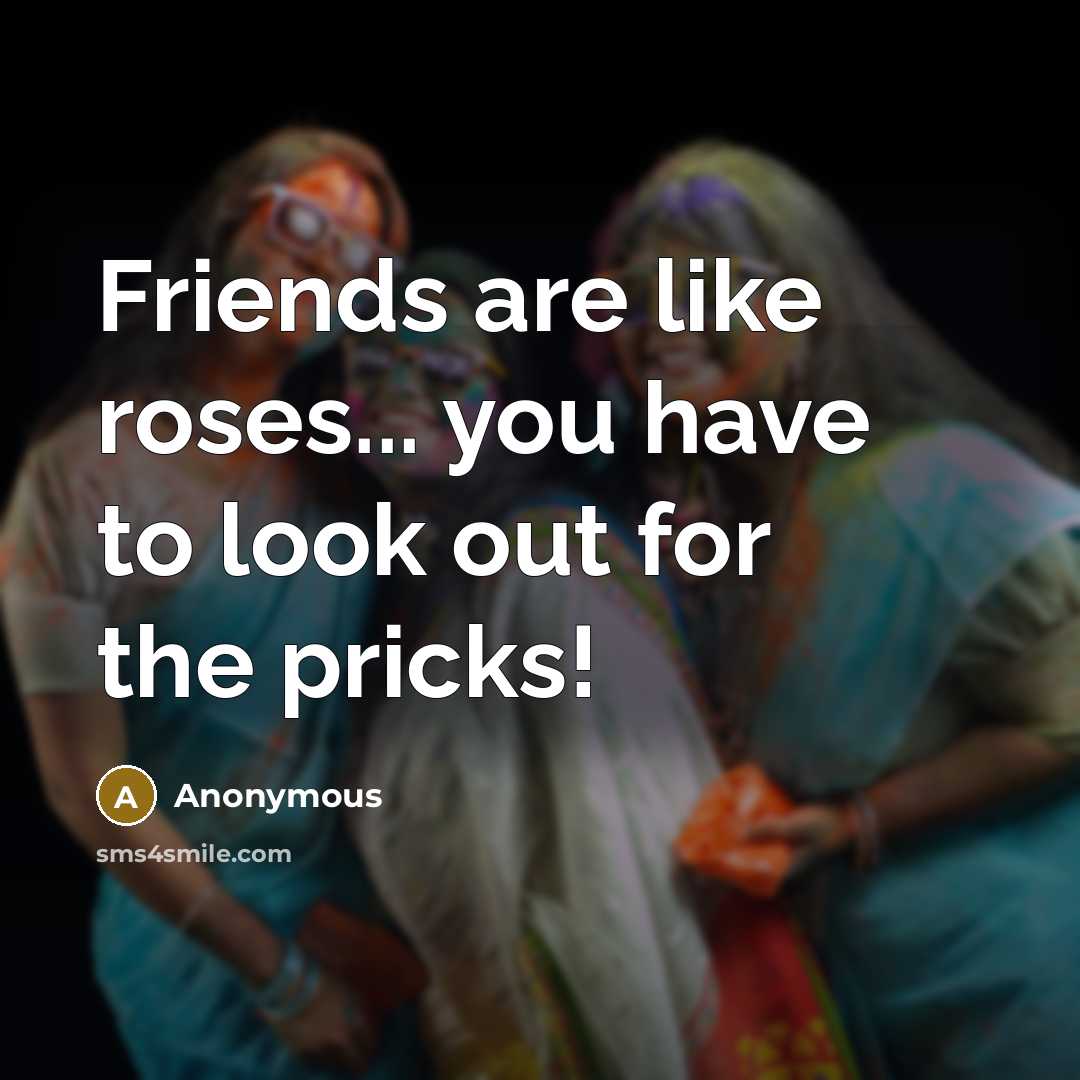 “Friends are like roses... you have to look out for…” quote by Anonymous