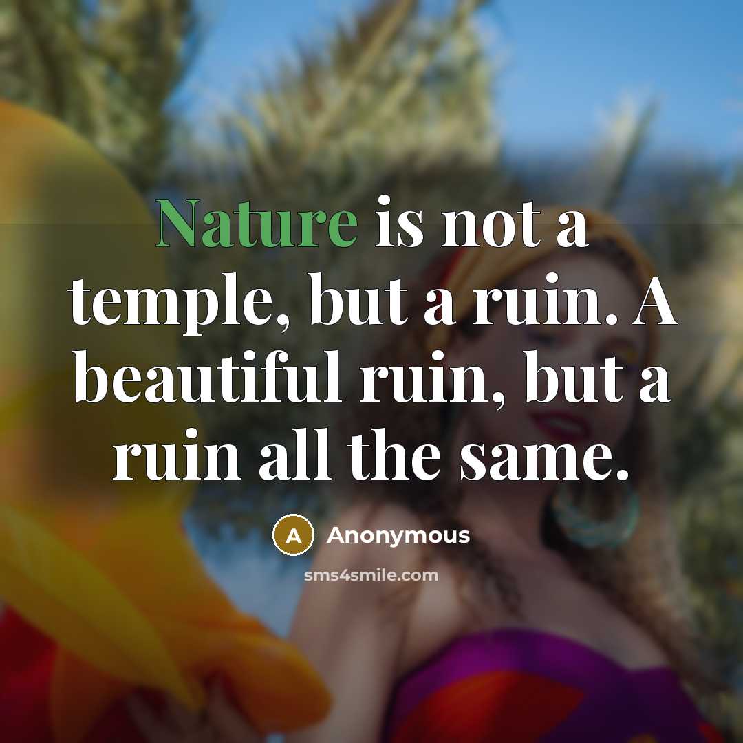 “Nature is not a temple, but a ruin. A beautiful…” quote by Anonymous