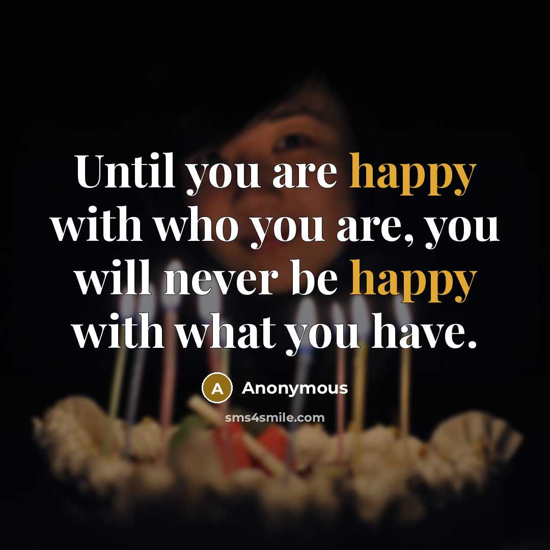 “Until you are happy with who you are, you will…” quote by Anonymous