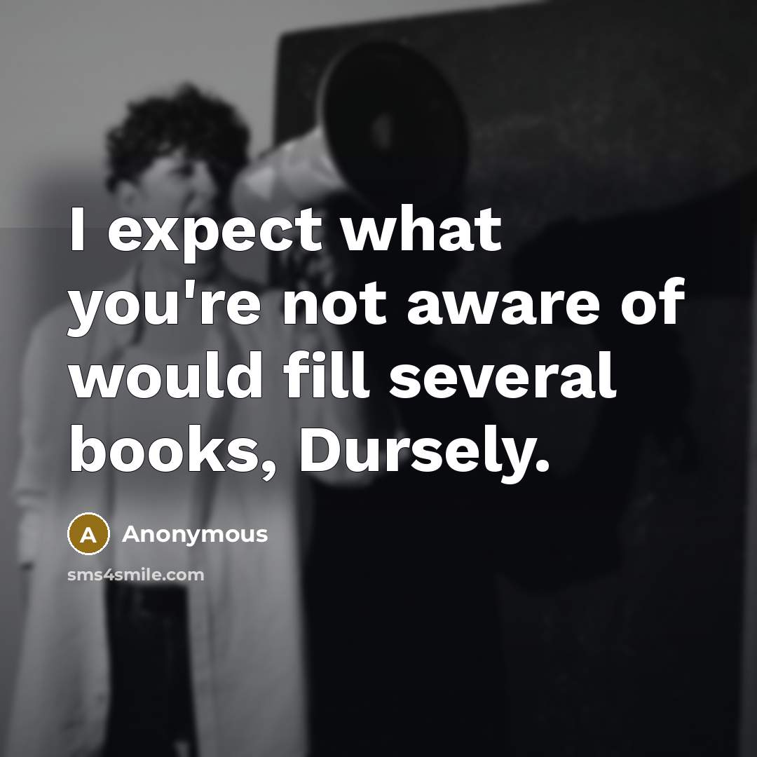 “I expect what you're not aware of would fill several…” quote by Anonymous