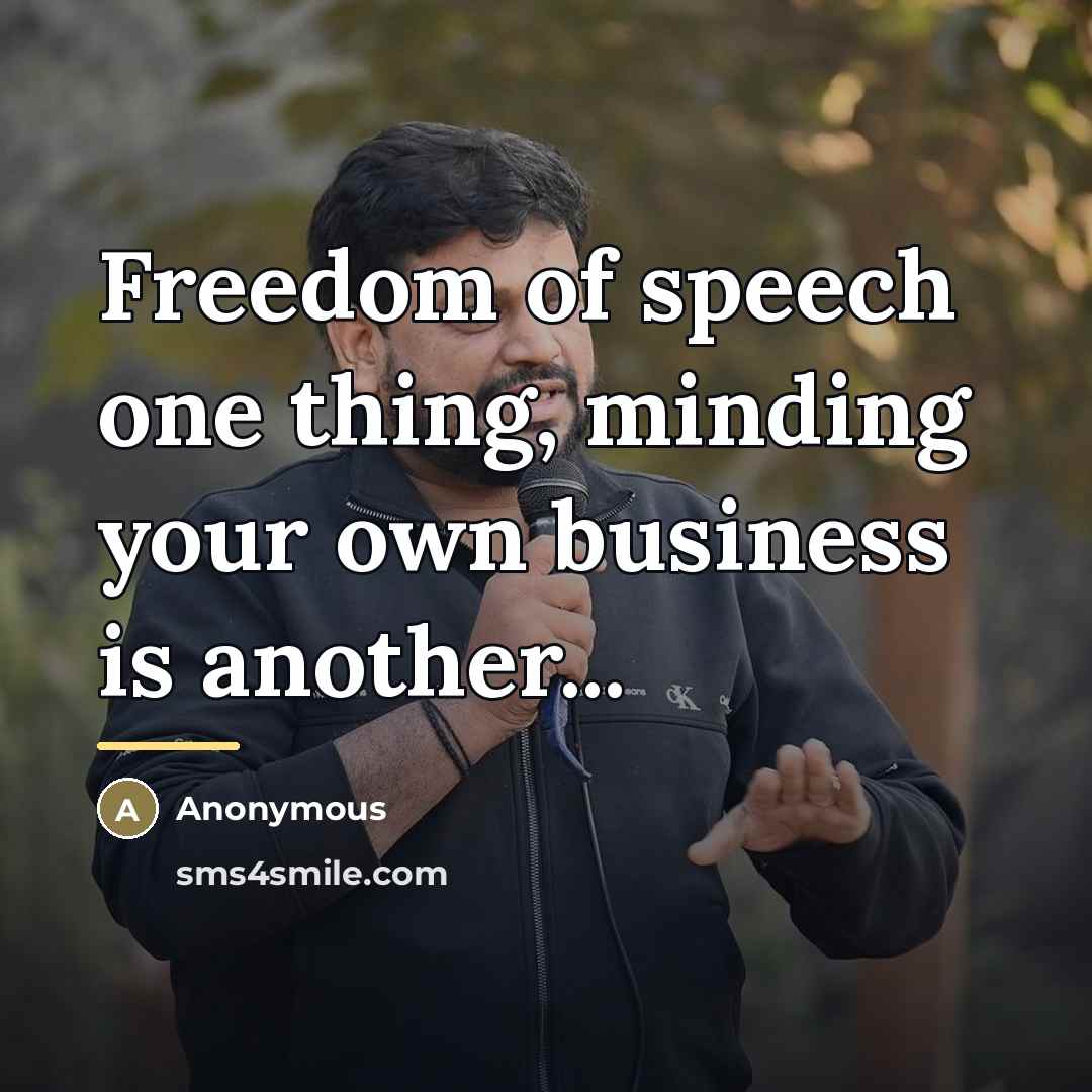 “Freedom of speech one thing, minding your own business is…” quote by Anonymous