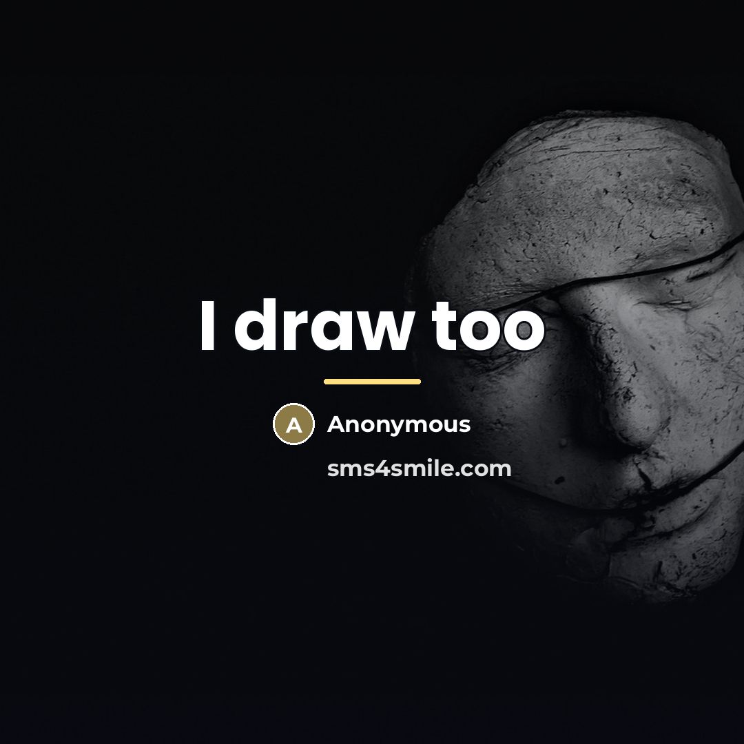 “I draw too…” quote by Anonymous