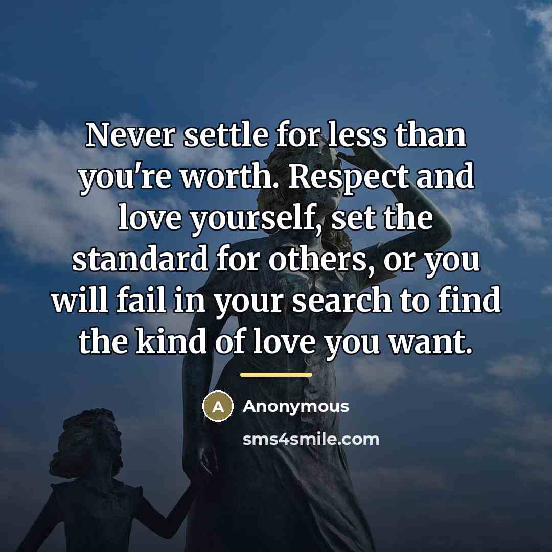 “Never settle for less than you're worth. Respect and love…” quote by Anonymous