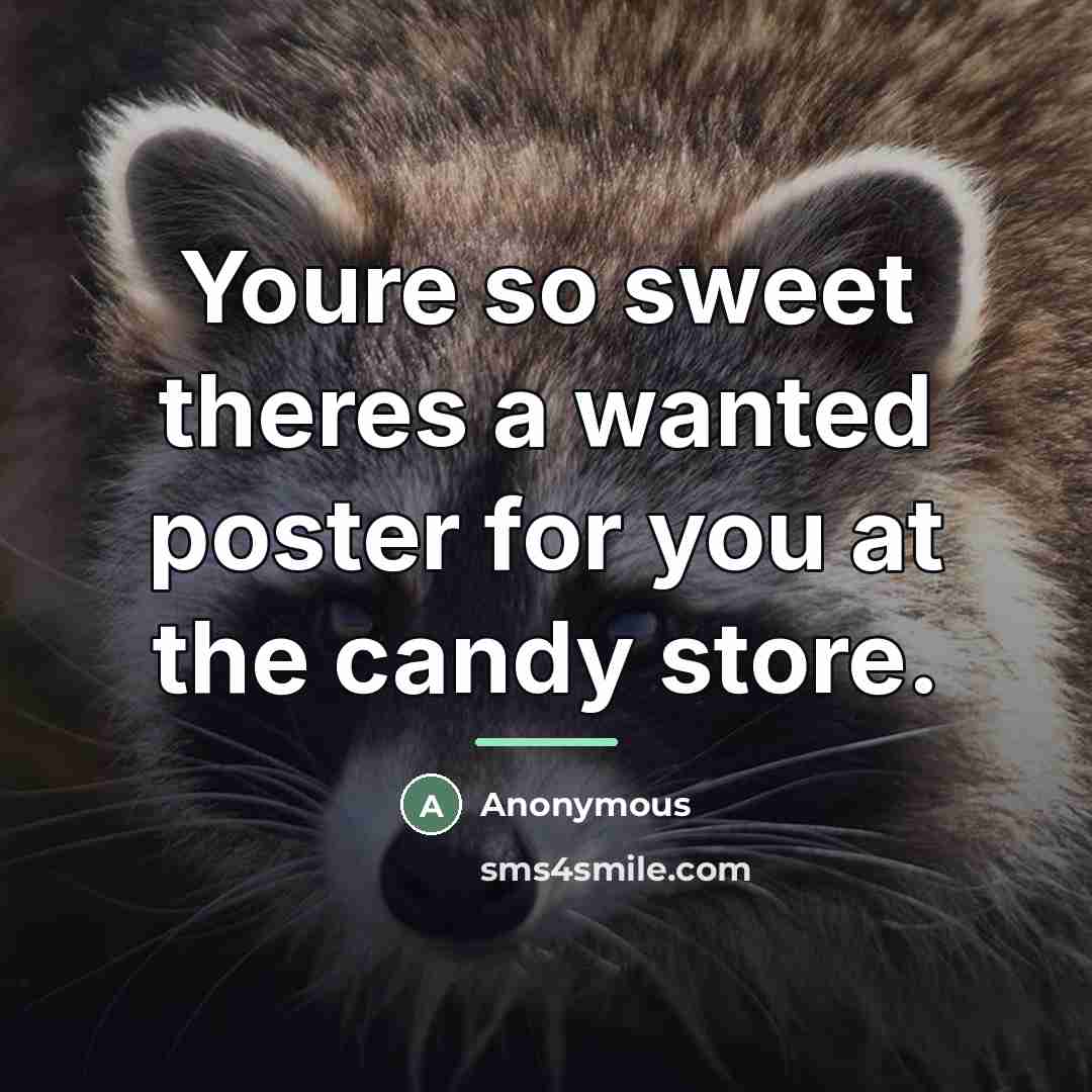 “Youre so sweet theres a wanted poster for you at…” quote by Anonymous