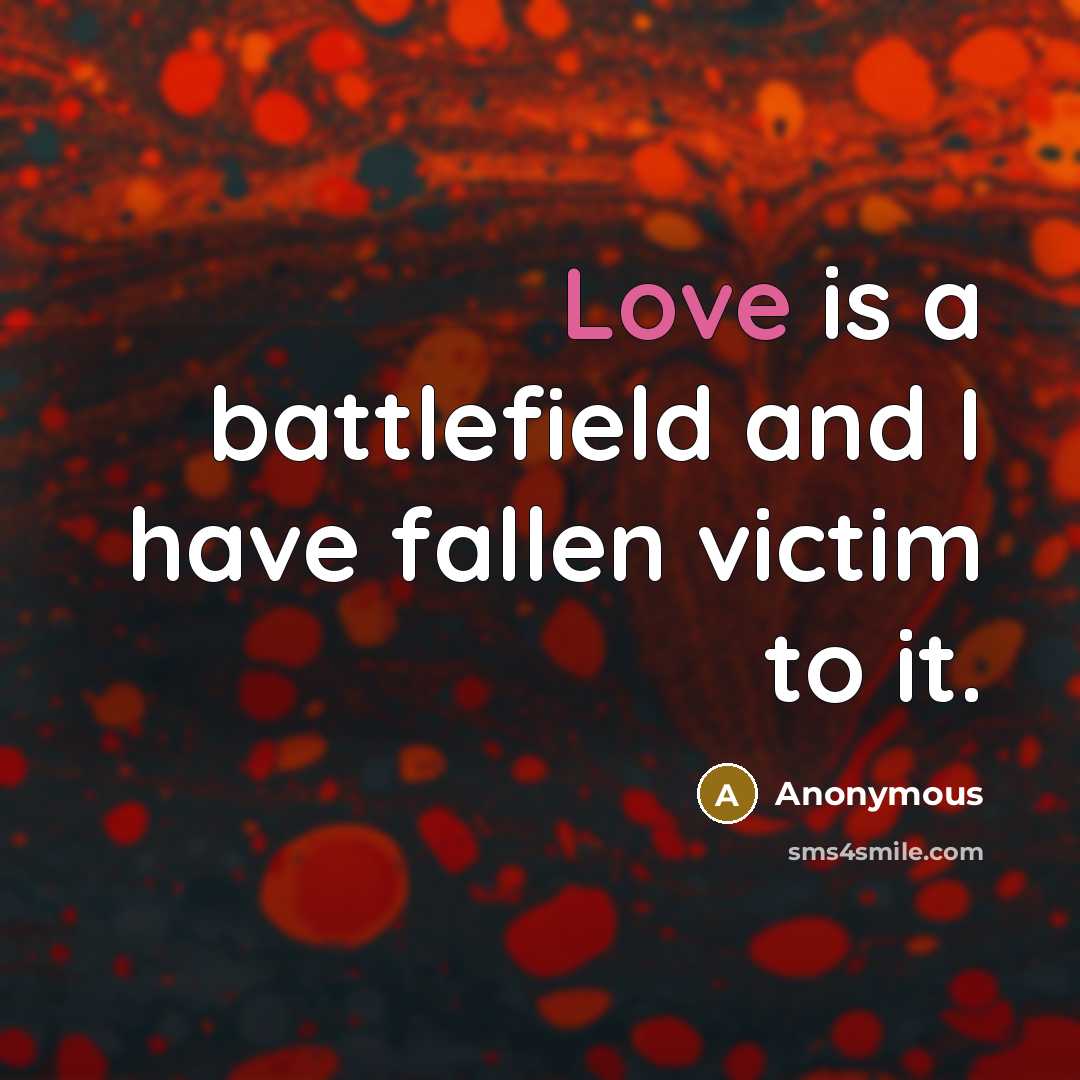 “Love is a battlefield and I have fallen victim to…” quote by Anonymous