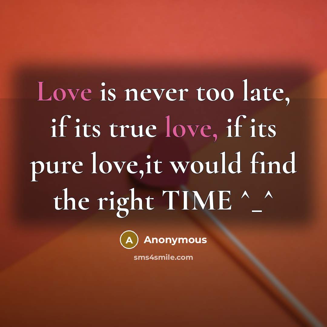 “Love is never too late, if its true love, if…” quote by Anonymous