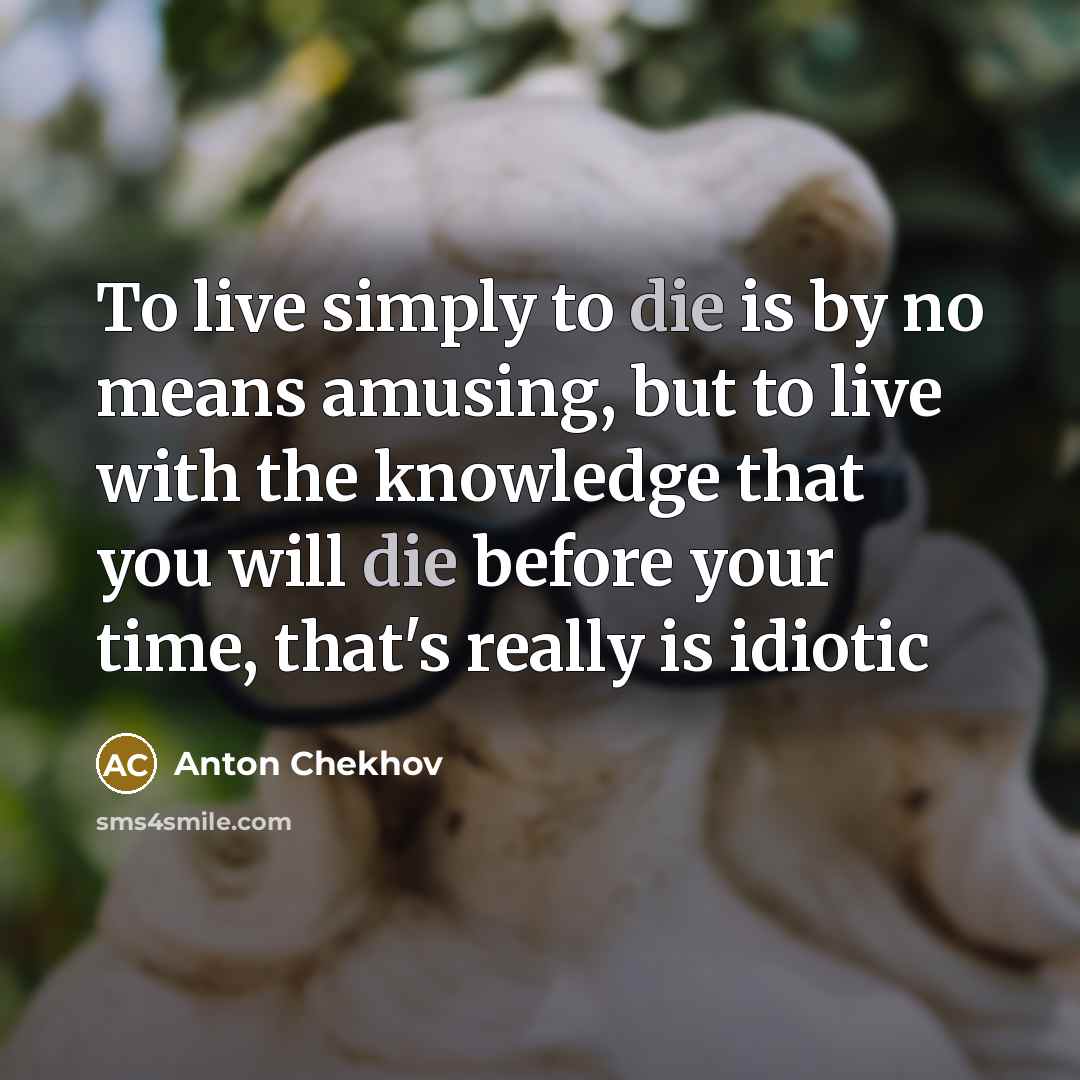 “To live simply to die is by no means amusing,…” quote by Anton Chekhov
