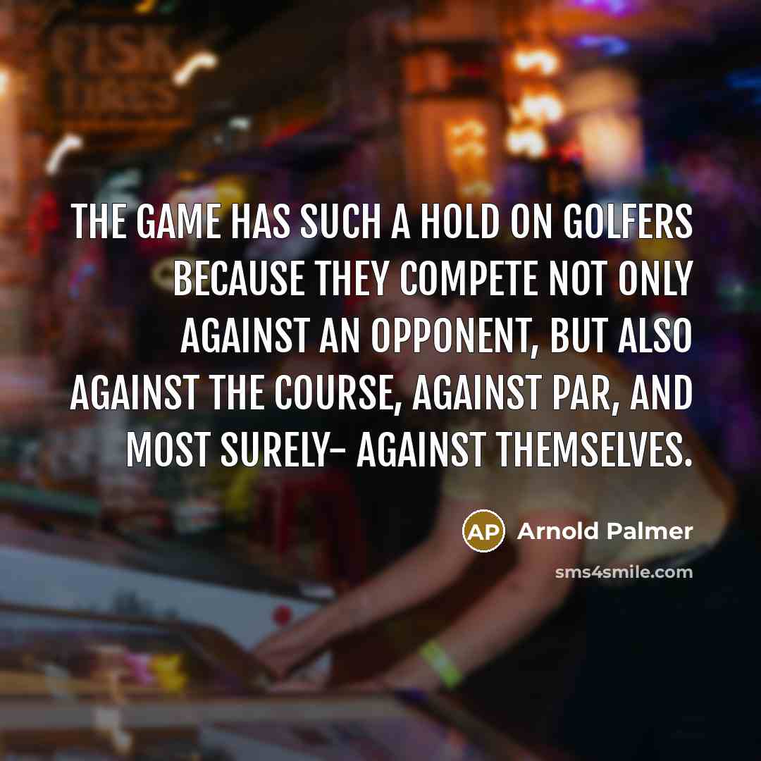 “The game has such a hold on golfers because they…” quote by Arnold Palmer