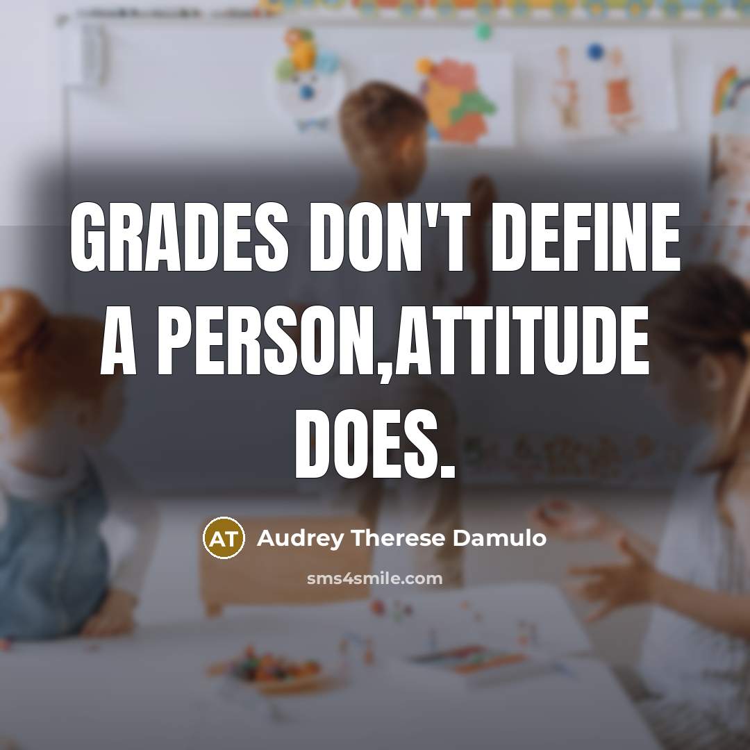 “Grades don't define a person,attitude does.…” quote by Audrey Therese Damulo